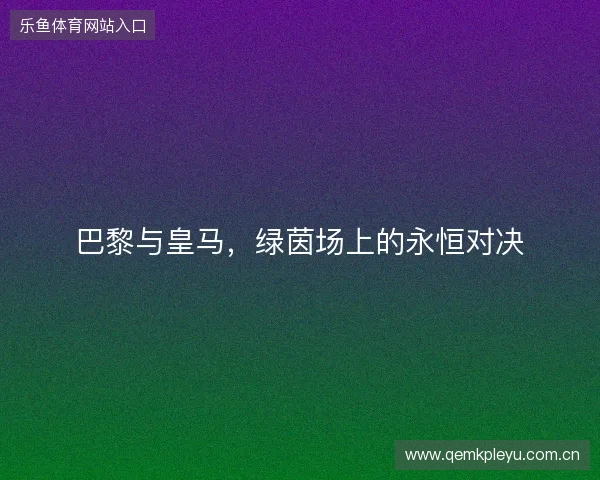 巴黎与皇马，绿茵场上的永恒对决
